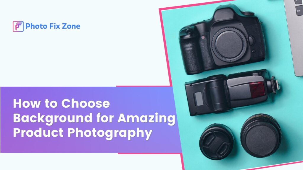 How to Choose Background for Product Photography